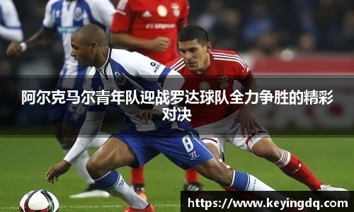 阿尔克马尔青年队迎战罗达球队全力争胜的精彩对决